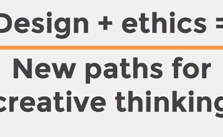 Design + Ethics = New paths for creative thinking