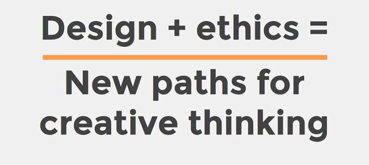 Design + Ethics = New paths for creative thinking